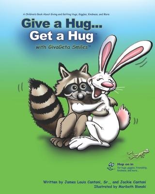 Give a Hug ... Get a Hug with GivaGeta Smiles(tm): A Children‘s Book about Giving and Getting Hugs Giggles Kindness and More