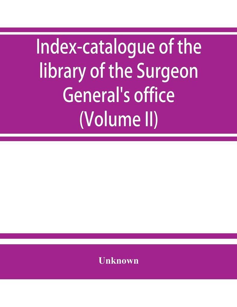Index-catalogue of the library of the Surgeon General's office United States Army. authors and subjects (Volume II) Arnal-Blondlot
