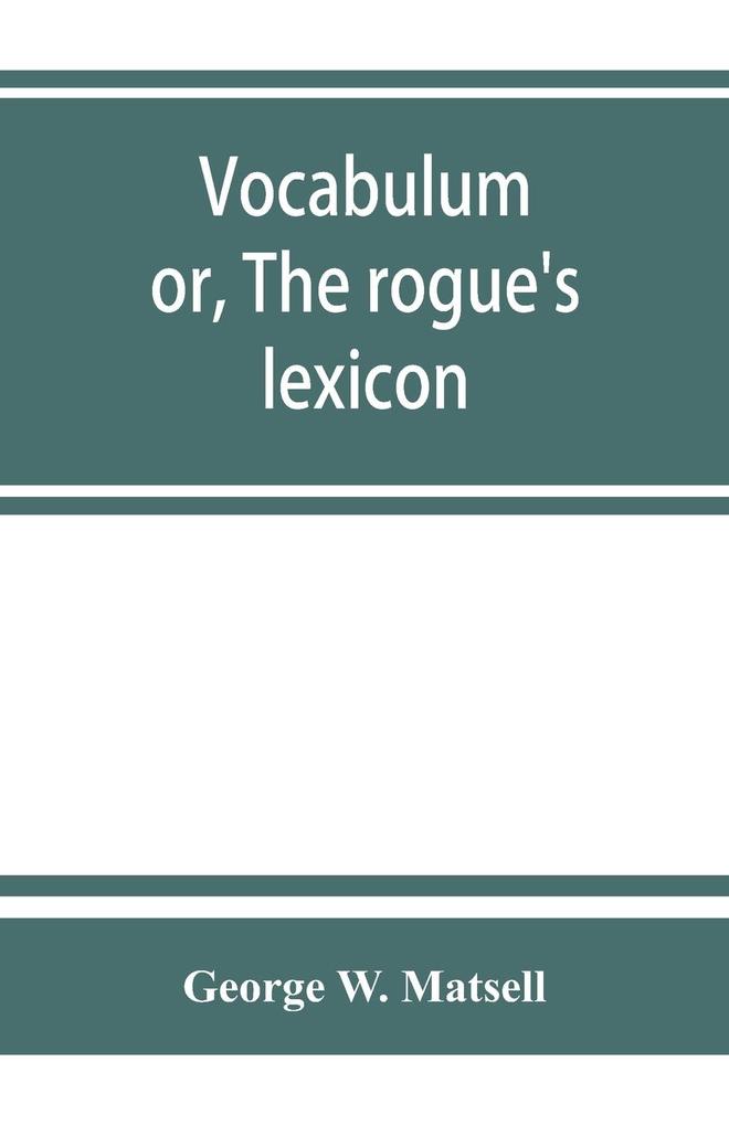 Vocabulum; or The rogue's lexicon. Comp. from the most authentic sources
