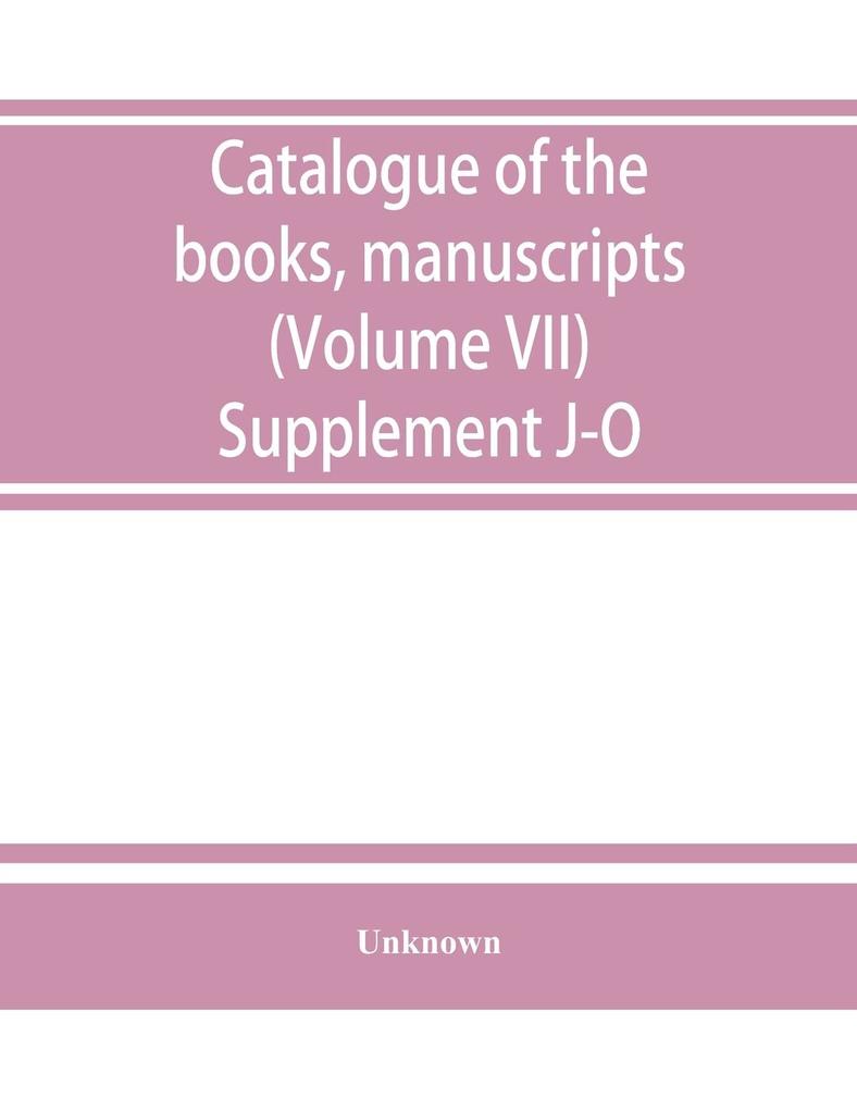 Catalogue of the books manuscripts maps and drawings in the British museum (Natural history) (Volume VII) Supplement J-O