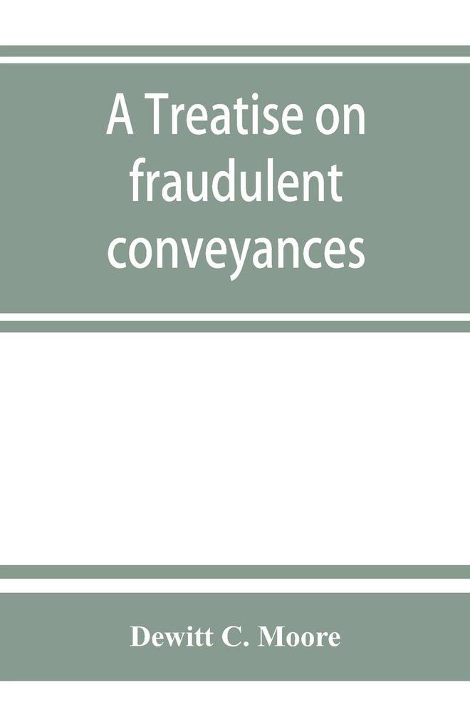 A treatise on fraudulent conveyances