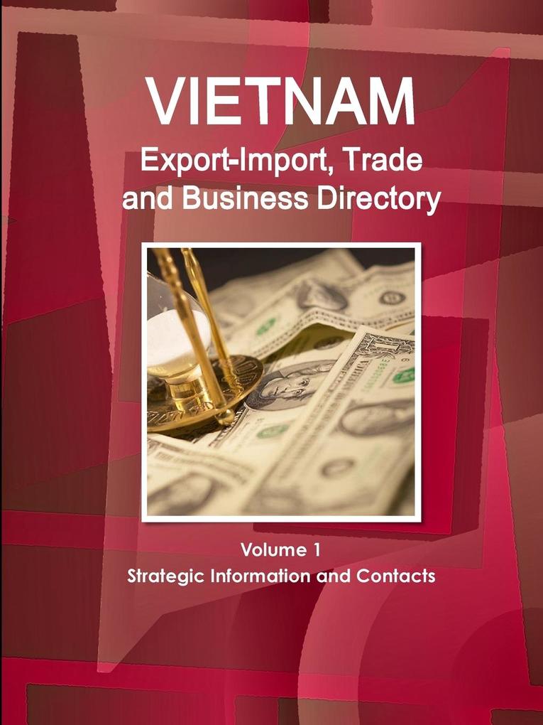 Vietnam Export-Import Trade and Business Directory Volume 1 Strategic Information and Contacts