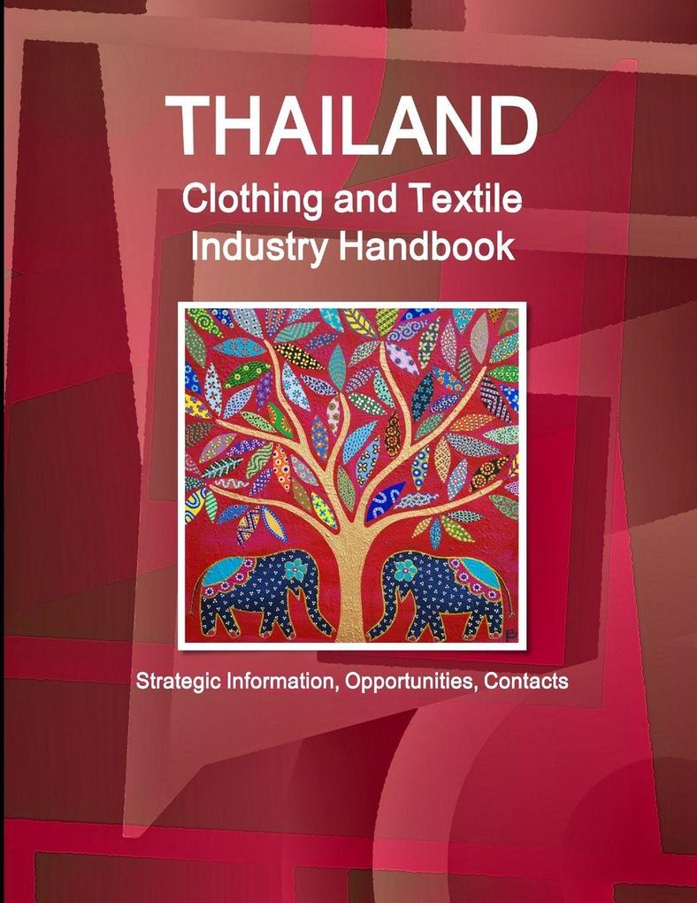 Thailand Clothing and Textile Industry Handbook - Strategic Information Opportunities Contacts