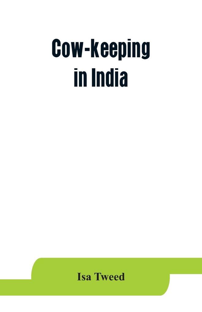 Cow-keeping in India; a simple and practical book on their care and treatment their various breeds and the means of rendering them profitable