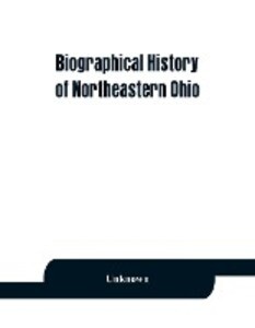Biographical history of northeastern Ohio embracing the counties of Ashtabula Trumbull and Mahoning. Containing portraits of all the presidents of the United States with a biography of each together with portraits and biographies of Joshua R. Giddings
