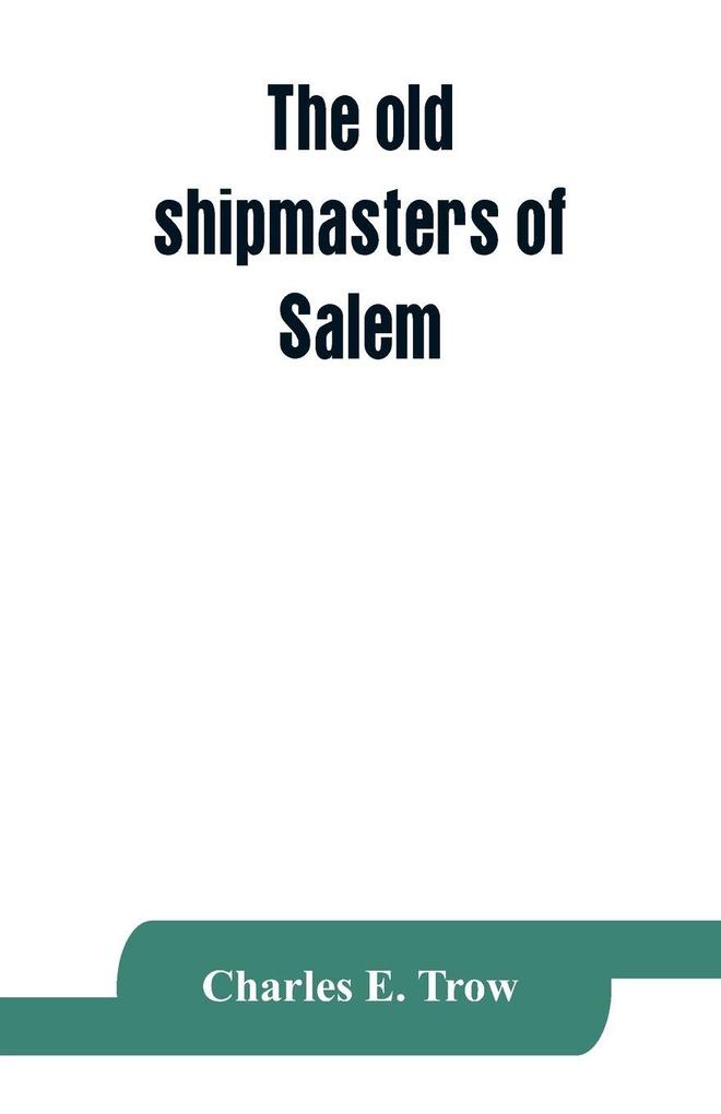 The old shipmasters of Salem with mention of eminent merchants