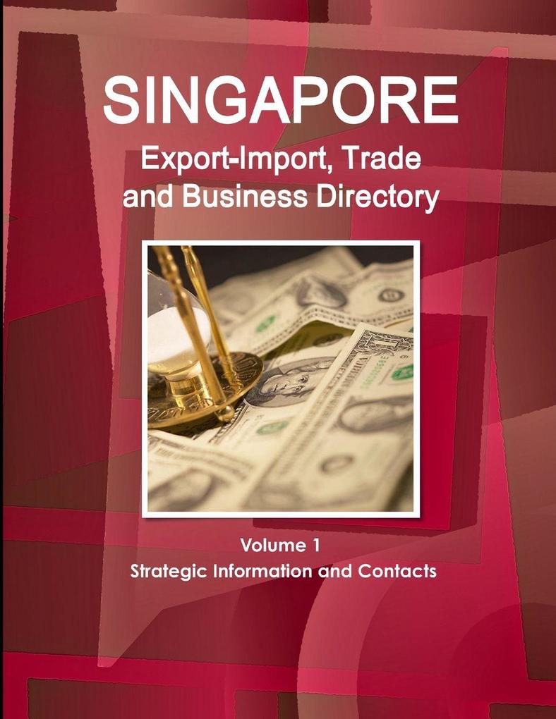 Singapore Export-Import Trade and Business Directory Volume 1 Strategic Information and Contacts