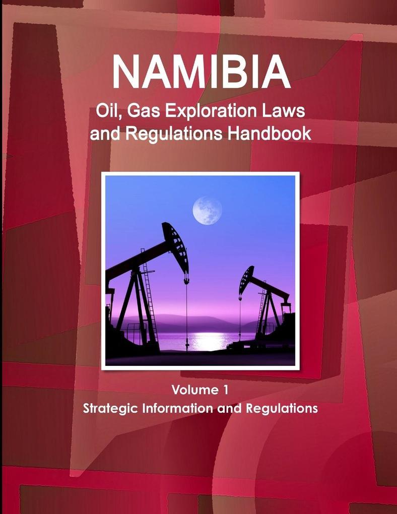 Namibia Oil Gas Exploration Laws and Regulations Handbook Volume 1 Strategic Information and Regulations