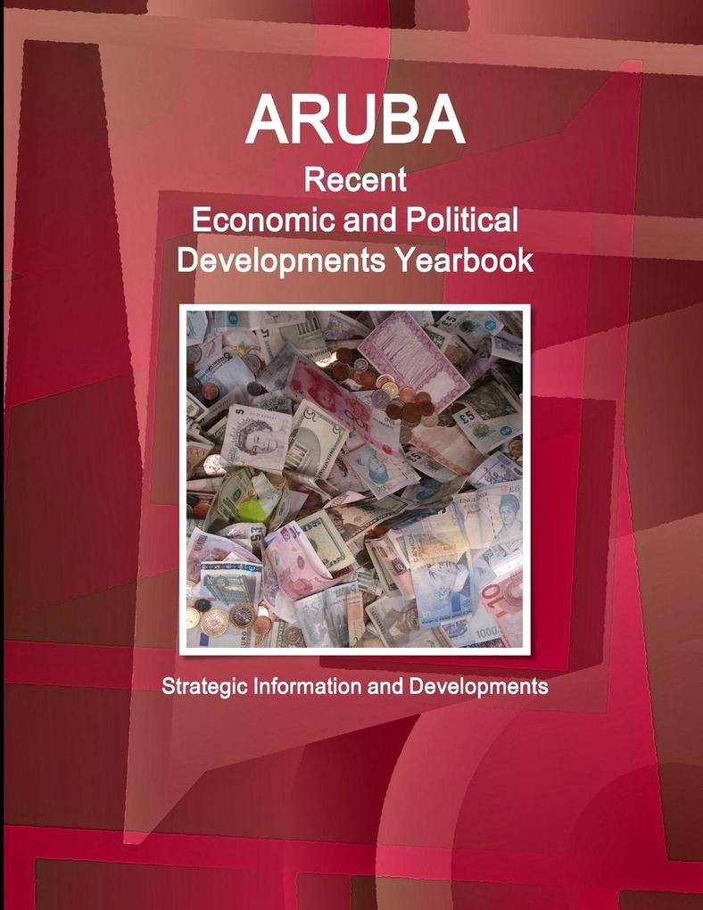 Aruba Recent Economic and Political Developments Yearbook - Strategic Information and Developments