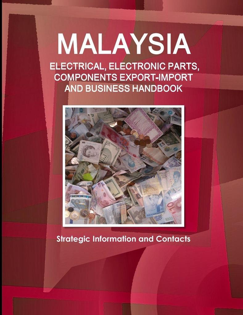 Malaysia ELECTRICAL ELECTRONIC PARTS COMPONENTS EXPORT-IMPORT & BUSINESS HANDBOOK - Strategic Information and Contacts