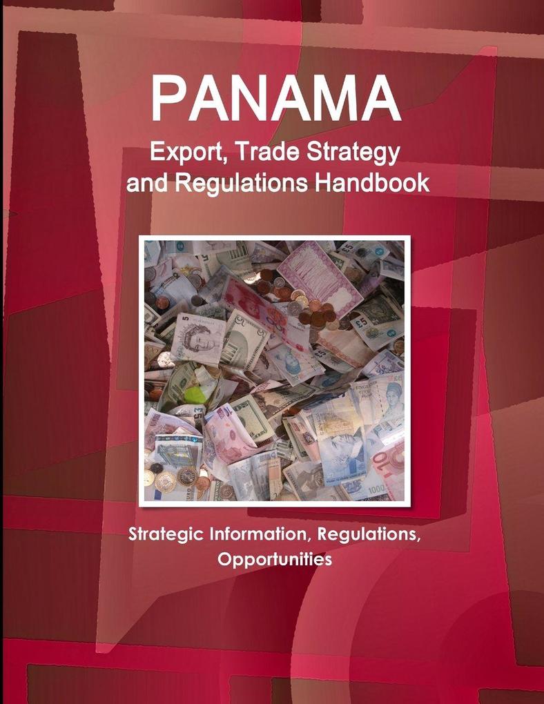 Panama Export Trade Strategy and Regulations Handbook - Strategic Information Regulations Opportunities