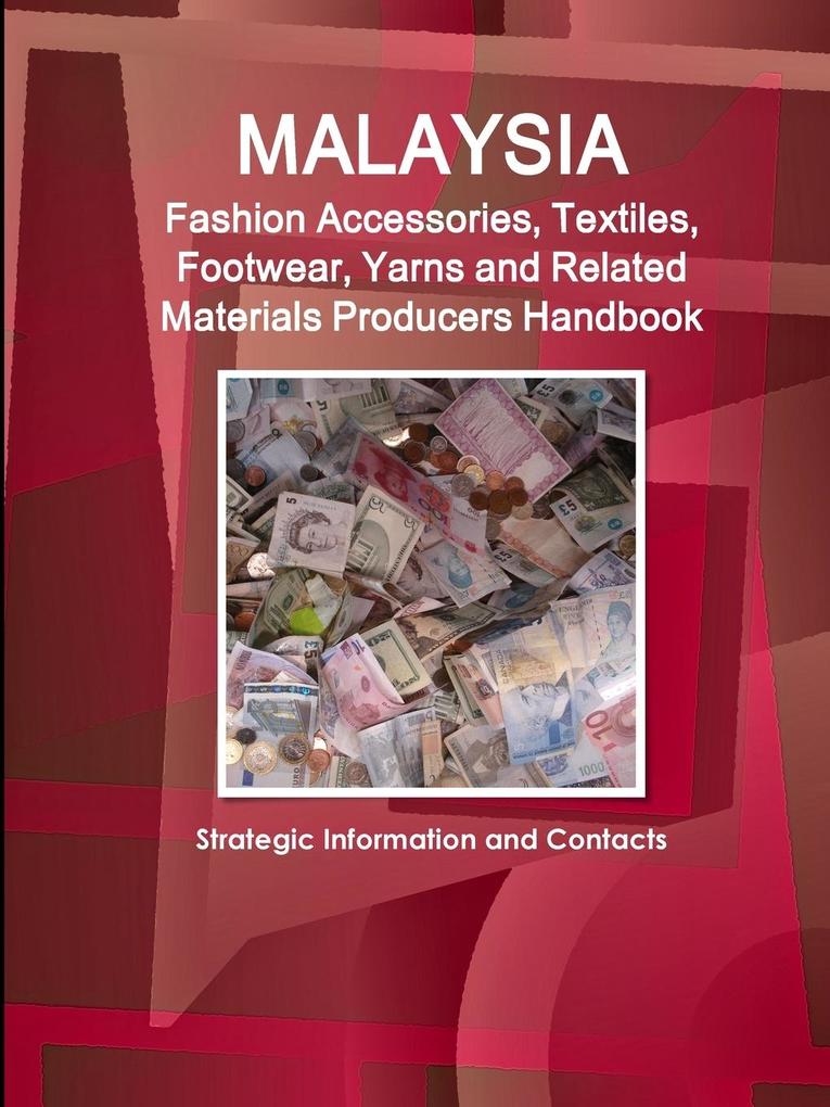 Malaysia Fashion Accessories Textiles Footwear Yarns and Related Materials Producers Handbook - Strategic Information and Contacts