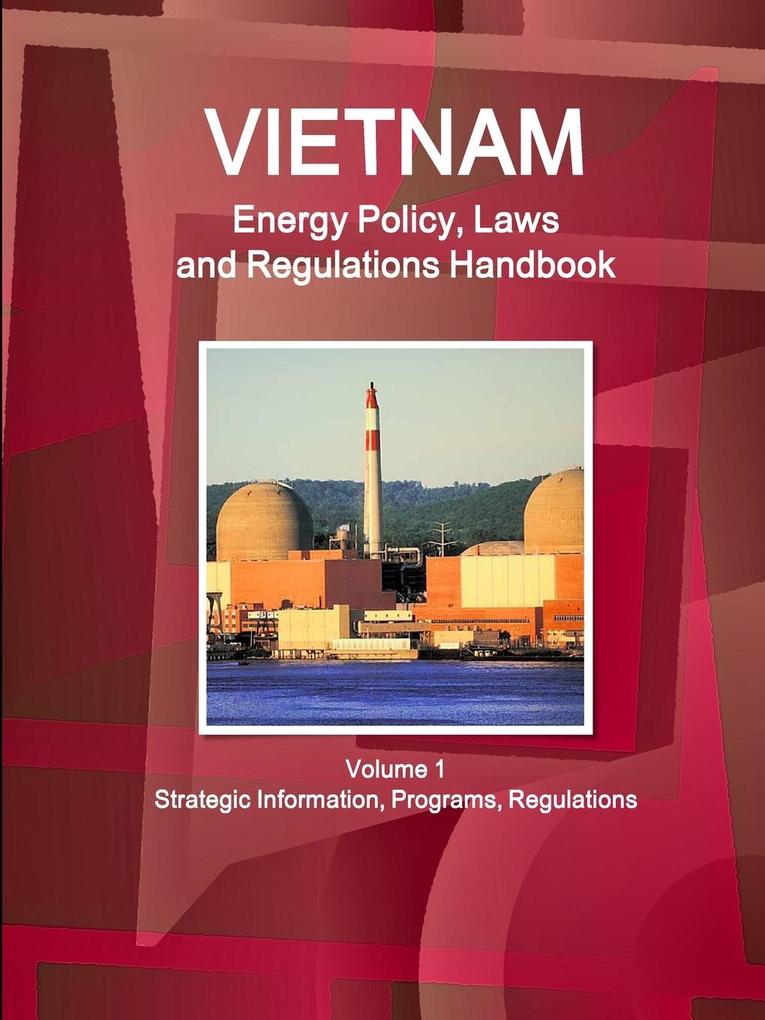 Vietnam Energy Policy Laws and Regulations Handbook Volume 1 Strategic Information Programs Regulations