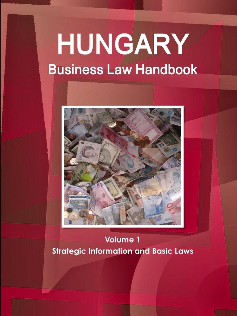 Hungary Business Law Handbook Volume 1 Strategic Information and Basic Laws