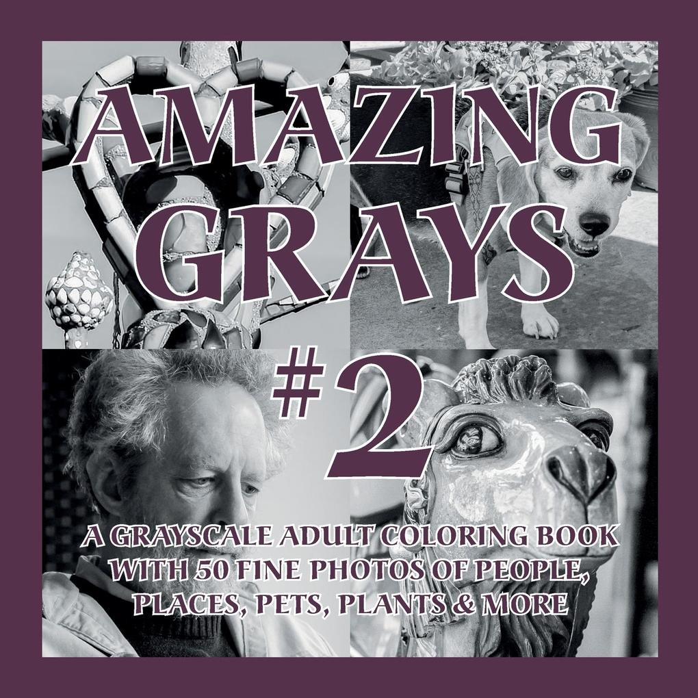 Amazing Grays #2: A Grayscale Adult Coloring Book with 50 Fine Photos of People Places Pets Plants & More