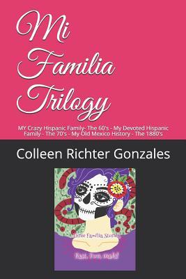 Mi Familia Trilogy Series: MY Crazy Hispanic Family- The 60‘s - My Devoted Hispanic Family - The 70‘s - My Old Mexico History - The 1880‘s