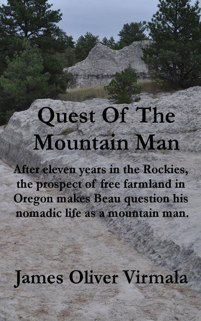 Quest Of The Mountain Man: After eleven years in the Rockies the prospect of free farmland in Oregon makes Beau question his nomadic life as a m