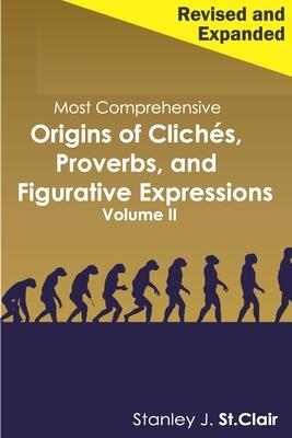 Most Comprehensive Origins of Cliches Proverbs and Figurative Expressions Volume II: Revised and Expanded