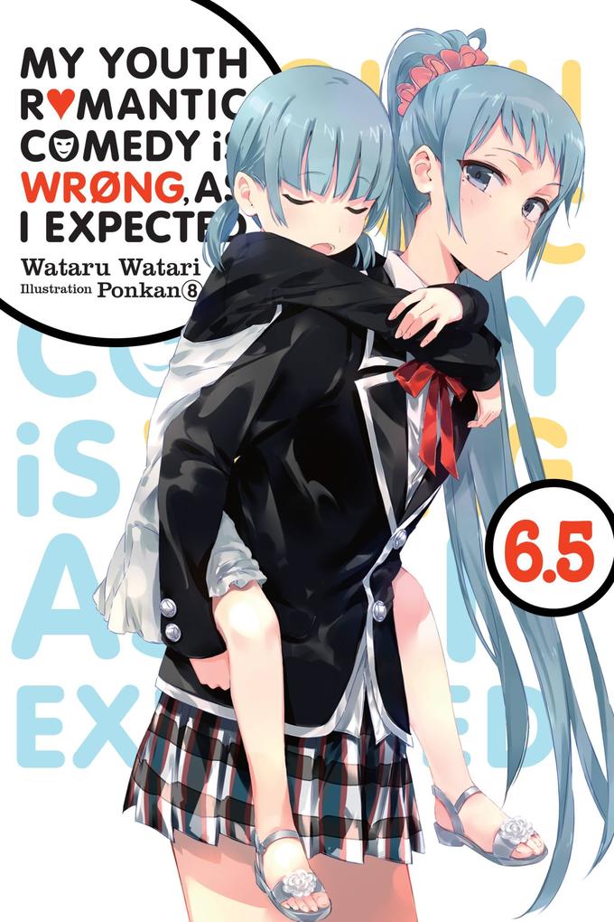 My Youth Romantic Comedy Is Wrong as I Expected Vol. 6.5 (Light Novel)