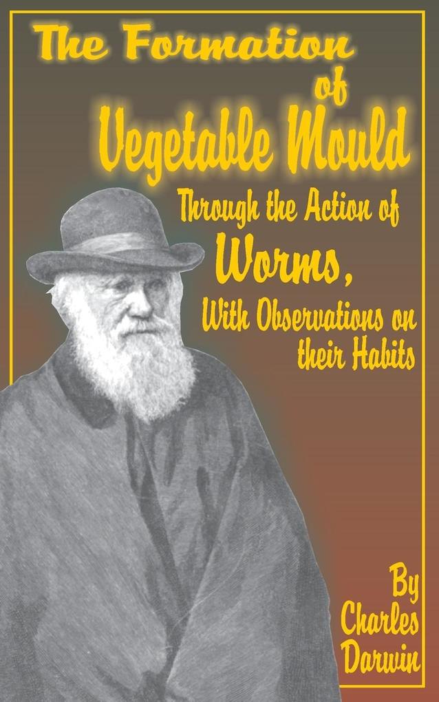 The Formation of Vegetable Mould Through the Action of Worms with Observations on Their Habits.