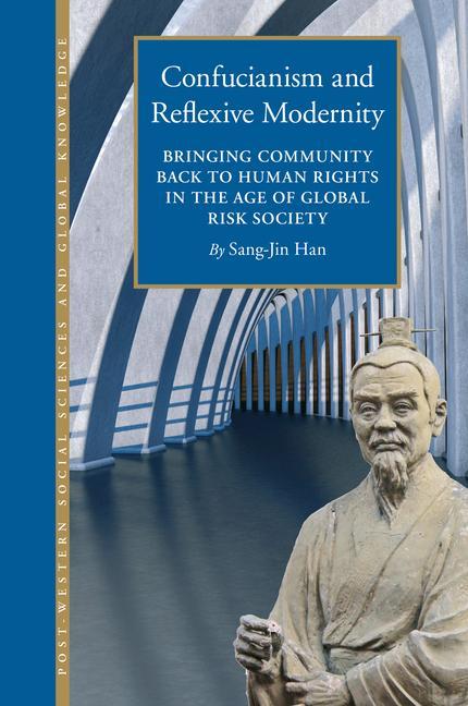 Confucianism and Reflexive Modernity: Bringing Community Back to Human Rights in the Age of Global Risk Society - Sang-Jin Han