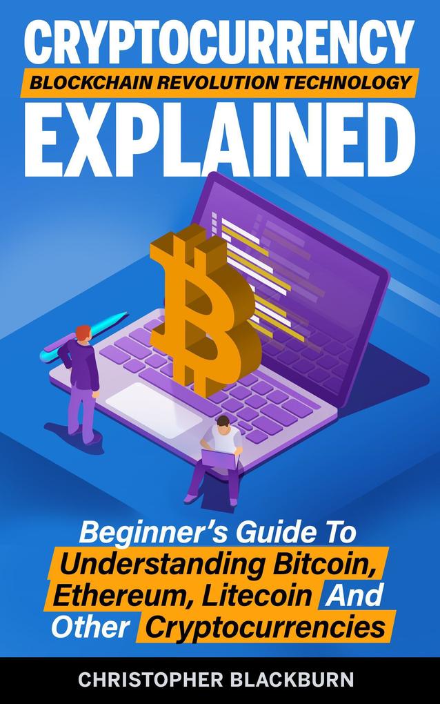 Cryptocurrency Blockchain Revolution Technology Explained: Beginner‘s Guide To Understanding Bitcoin Ethereum Litecoin And Other Cryptocurrencies