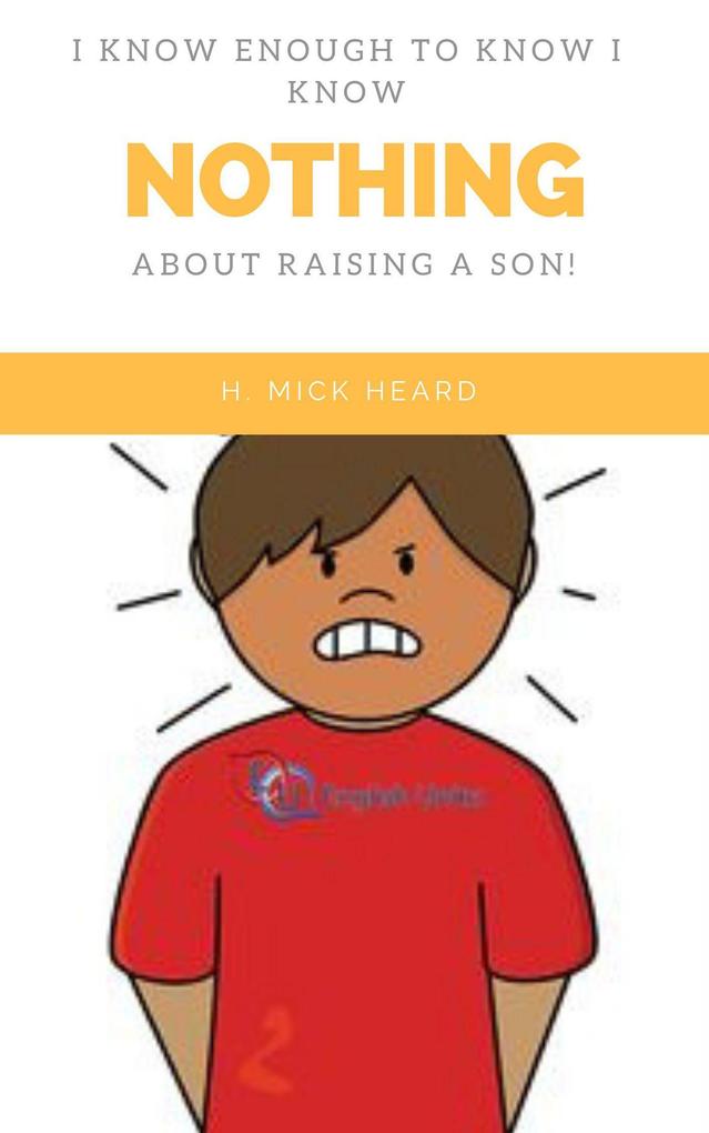 I Know Enough To Know I Know Nothing About Raising A Son! (First in the I Know Enough To Know series)