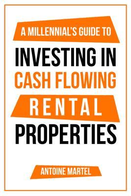 A Millennial‘s Guide to Investing in Cash Flowing Rental Properties