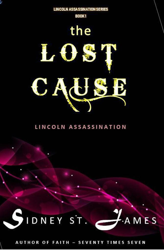 The Lost Cause - Lincoln Assassination (Lincoln Assassination Series #1)
