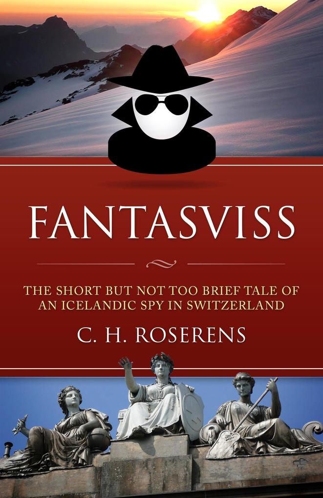 Fantasviss: The Short but not too Brief Tale of an Icelandic Spy in Switzerland (Swiceland #2)