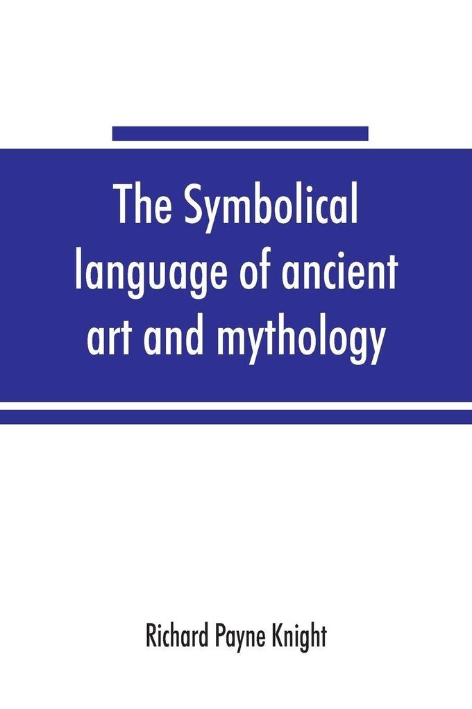 The symbolical language of ancient art and mythology; an inquiry