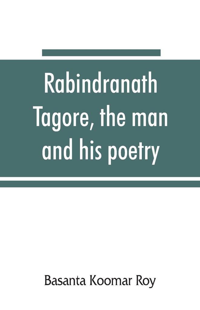 Rabindranath Tagore the man and his poetry