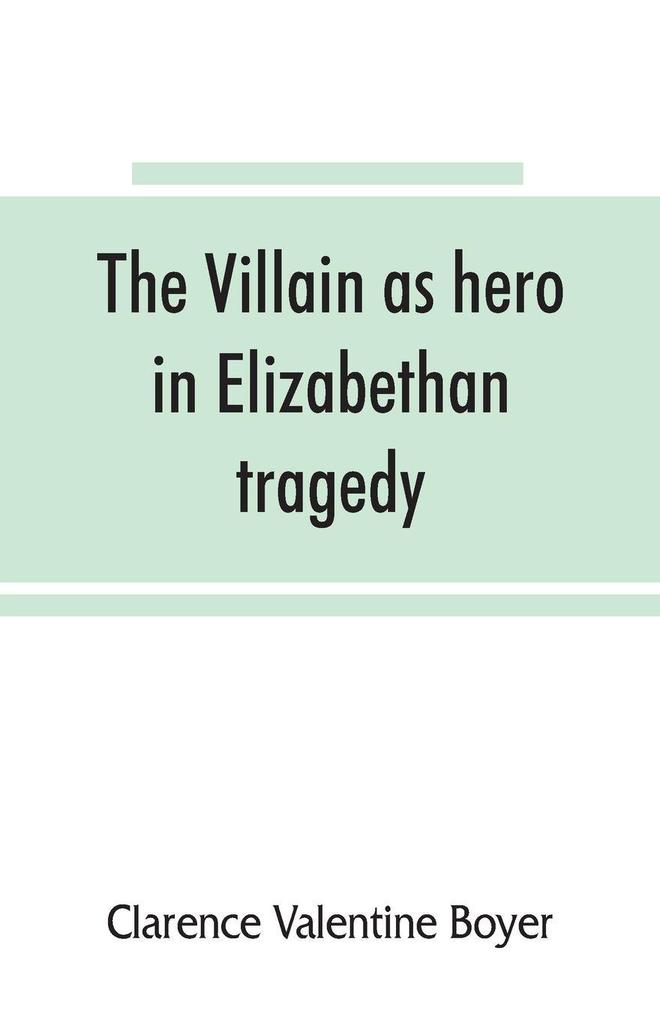 The villain as hero in Elizabethan tragedy