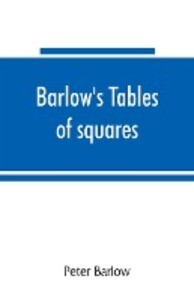Barlow‘s tables of squares cubes square roots cube roots reciprocals of all integer numbers up to 10000
