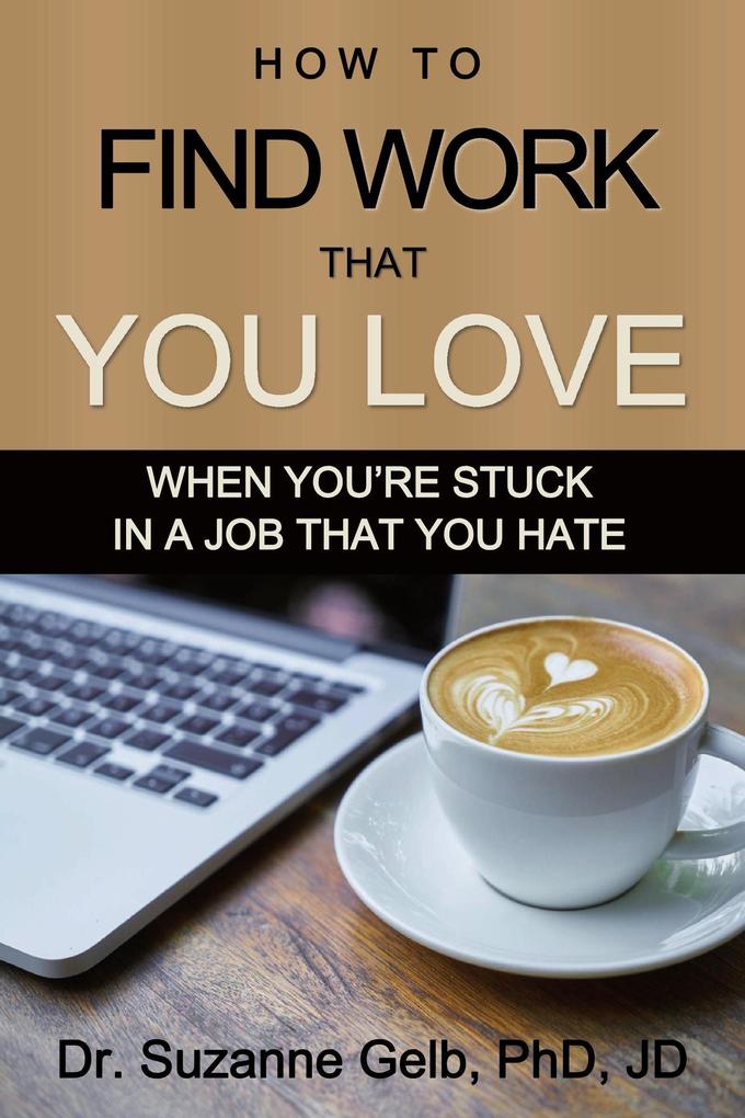How to Find Work That You Love: When You‘re Stuck in a Job That You Hate (The Life Guide Series)
