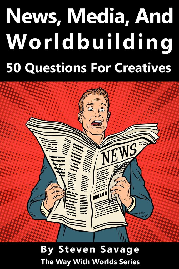 News Media and Worldbuilding: 50 Questions For Creatives (Way With Worlds #13)