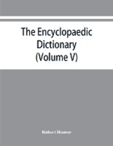 The Encyclopaedic dictionary; an original work of reference to the words in the English language giving a full account of their origin meaning pronunciation and use also a supplementary volume containing new words (Volume V)