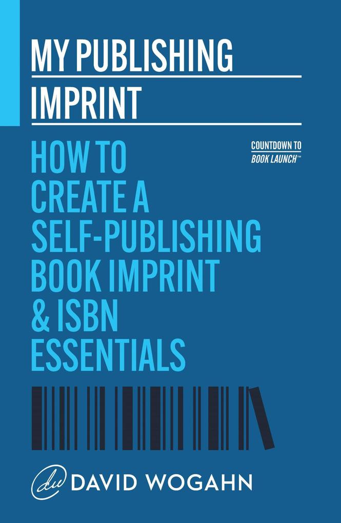 My Publishing Imprint: How to Create a Self-Publishing Book Imprint & ISBN Essentials (Countdown to Book Launch #1)