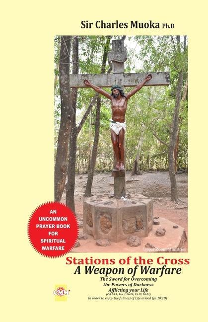 Stations of the cross a weapon of warfare: The Sword For Overcoming The Powers Of Darkness Afflicting Your Life in order to enjoy the fullness of life