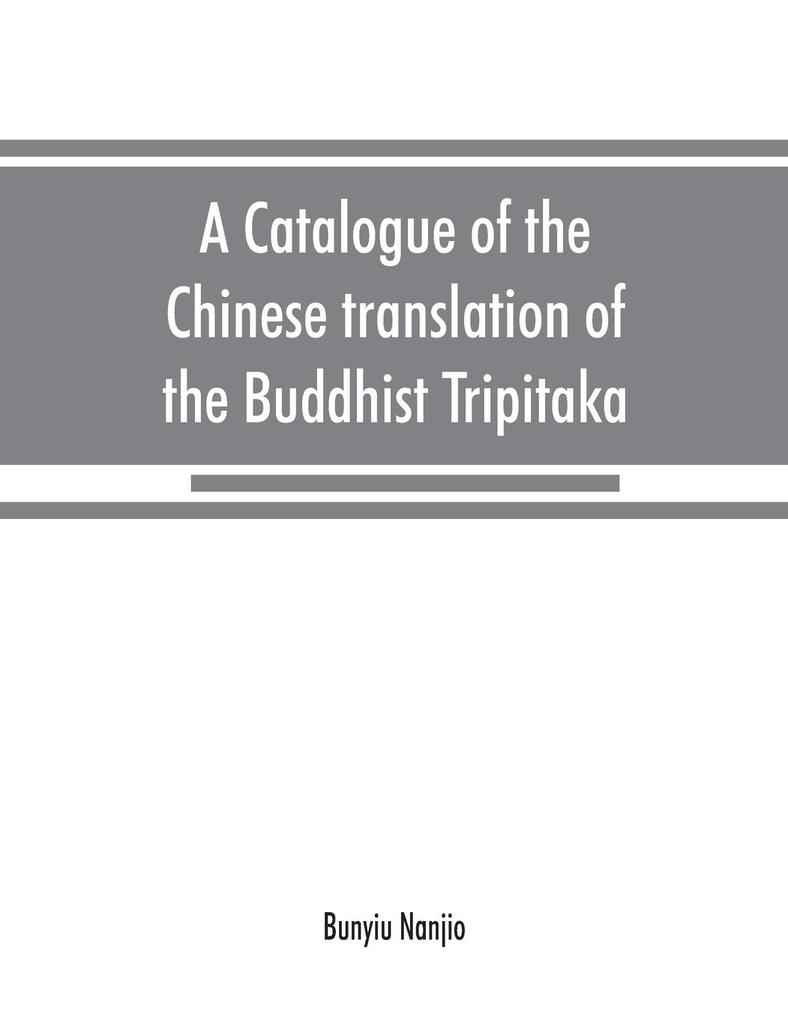 A catalogue of the Chinese translation of the Buddhist Tripitaka