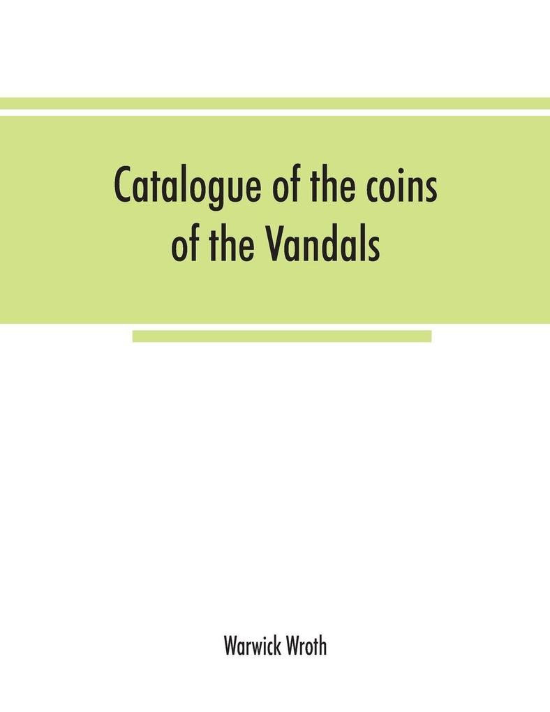 Catalogue of the coins of the Vandals Ostrogoths and Lombards and of the empires of Thessalonica Nicaea and Trebizond in the British museum