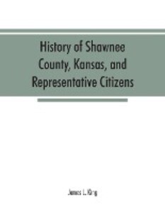 History of Shawnee County Kansas and representative citizens