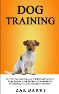 Dog Training Self Help Guide For Beginners To Understand The Art of Puppy Psychology And Pet Behavior Revolution For Socialization Discipline And Aggression Control