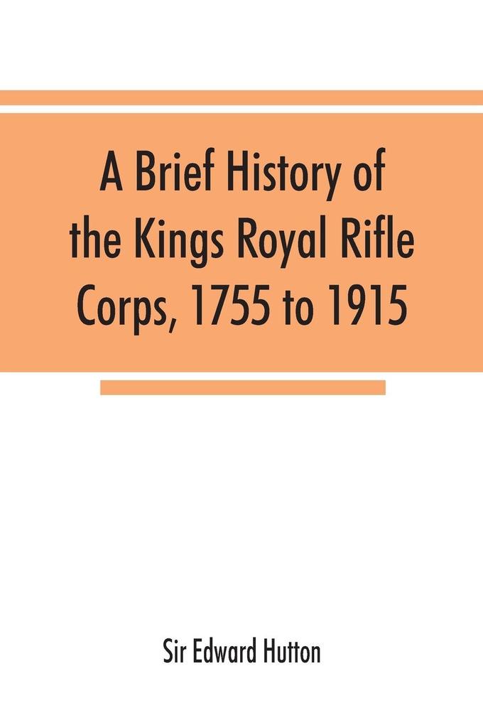 A brief history of the Kings Royal Rifle Corps 1755 to 1915