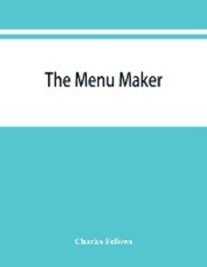 The menu maker; suggestions for selecting and arranging menus for hotels and restaurants with object of changing from day to day to give continuous variety of foods in season