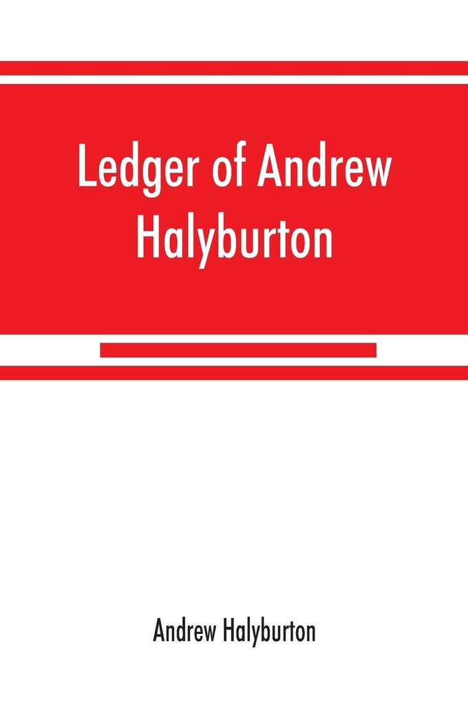 Ledger of Andrew Halyburton conservator of the privileges of the Scotch nation in the Netherlands 1492-1503; together with The book of customs and valuation of merchandises in Scotland l6l2