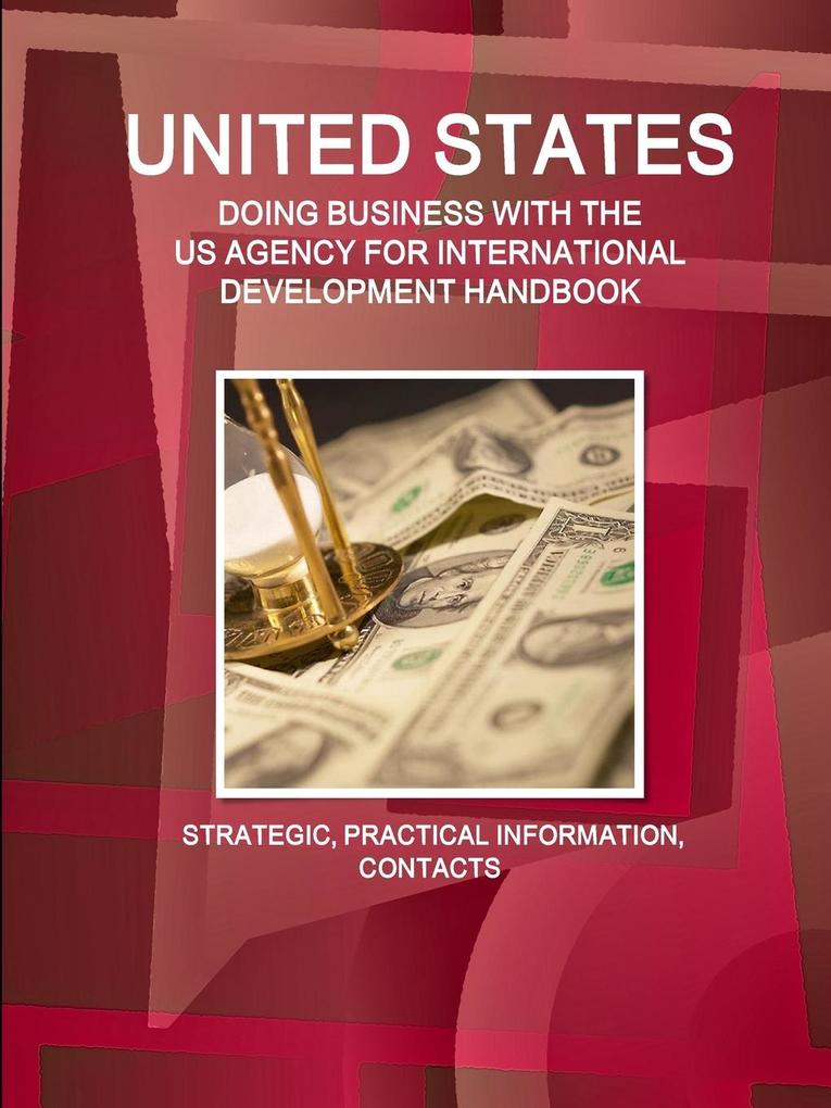 UNITED STATES - DOING BUSINESS WITH THE US AGENCY FOR INTERNATIONAL DEVELOPMENT HANDBOOK STRATEGIC PRACTICAL INFORMATION CONTACTS