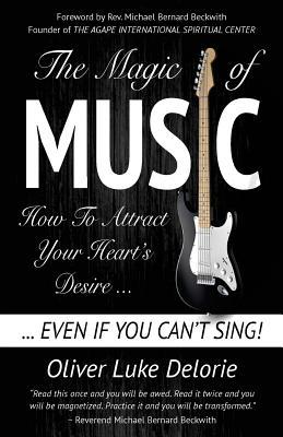 The Magic of Music: How To Attract Your Heart‘s Desire Even If You Can‘t Sing