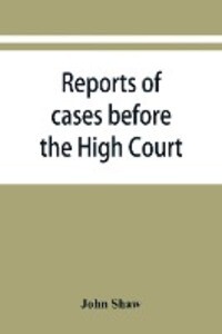 Reports of cases before the High Court and circuit courts of justiciary in Scotland during the years 18481849185018511852