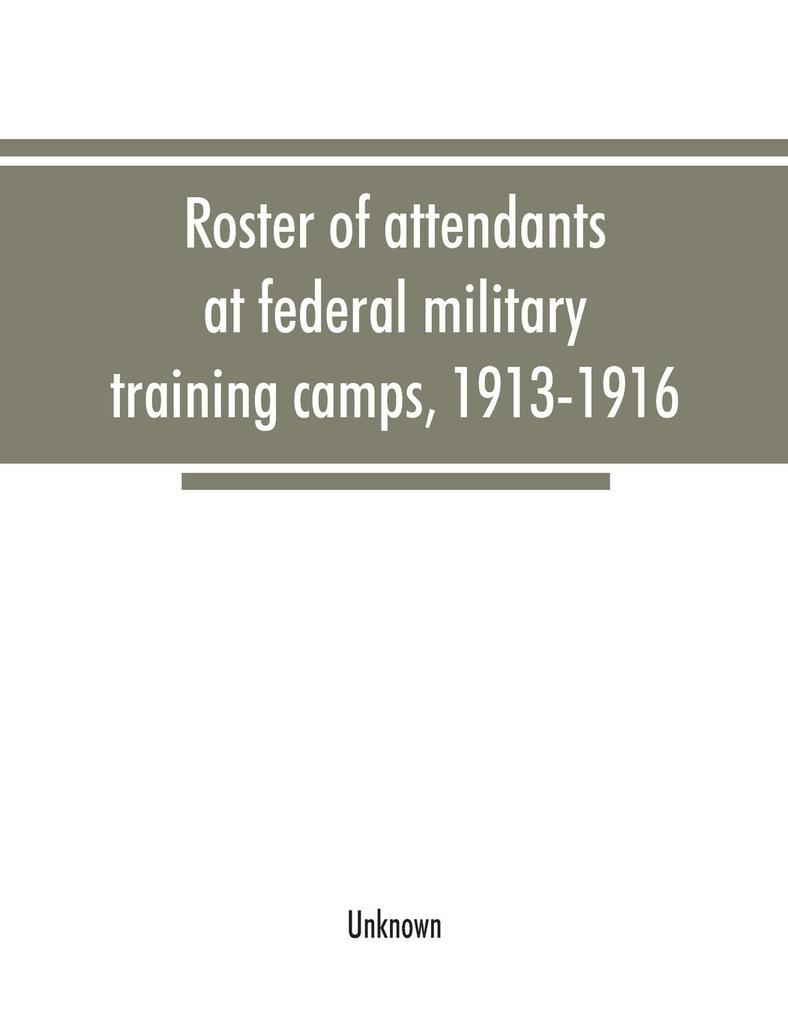 Roster of attendants at federal military training camps 1913-1916